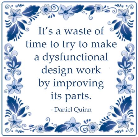 waste of time to try to make a dysfunctional desig work daniel quinn quote